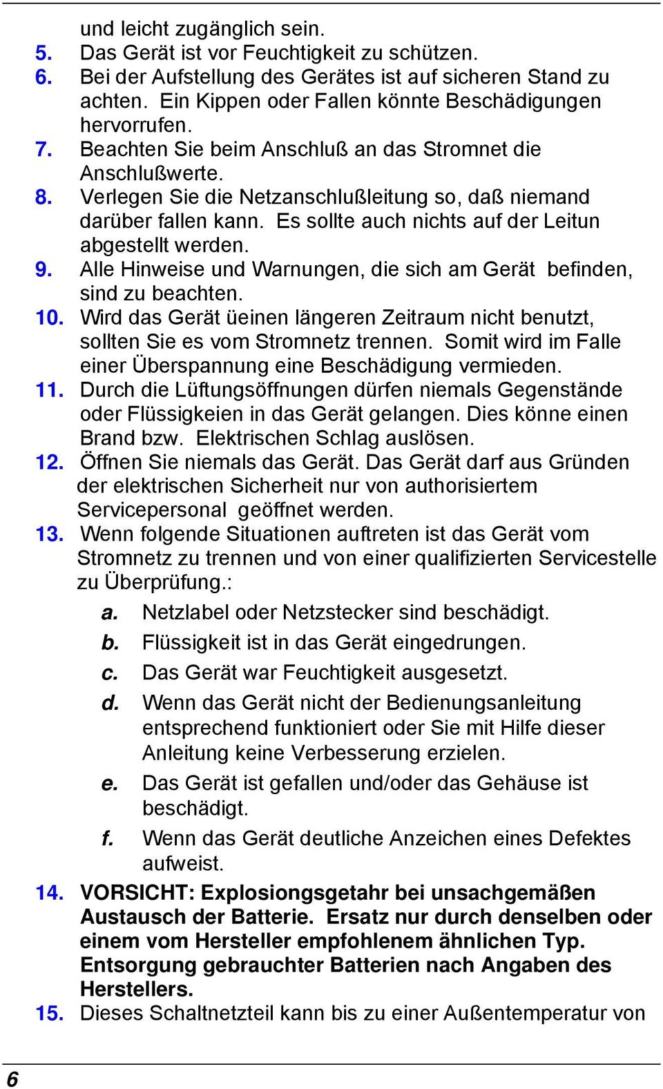 Es sollte auch nichts auf der Leitun abgestellt werden. 9. Alle Hinweise und Warnungen, die sich am Gerät befinden, sind zu beachten. 10.