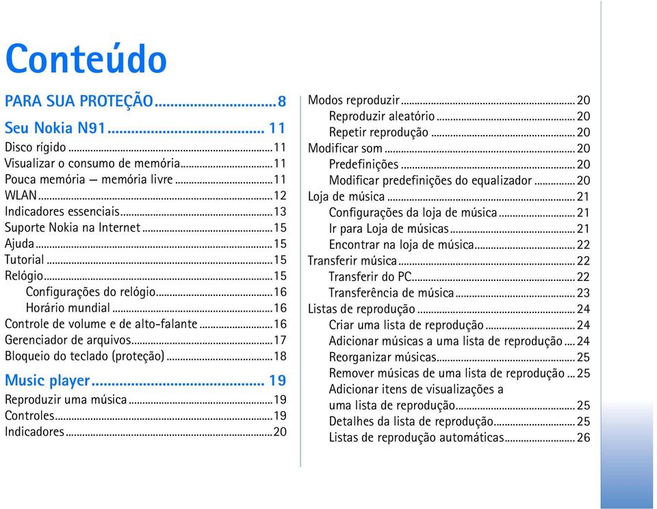 ..17 Bloqueio do teclado (proteção)...18 Music player... 19 Reproduzir uma música...19 Controles...19 Indicadores...20 Modos reproduzir...20 Reproduzir aleatório...20 Repetir reprodução.