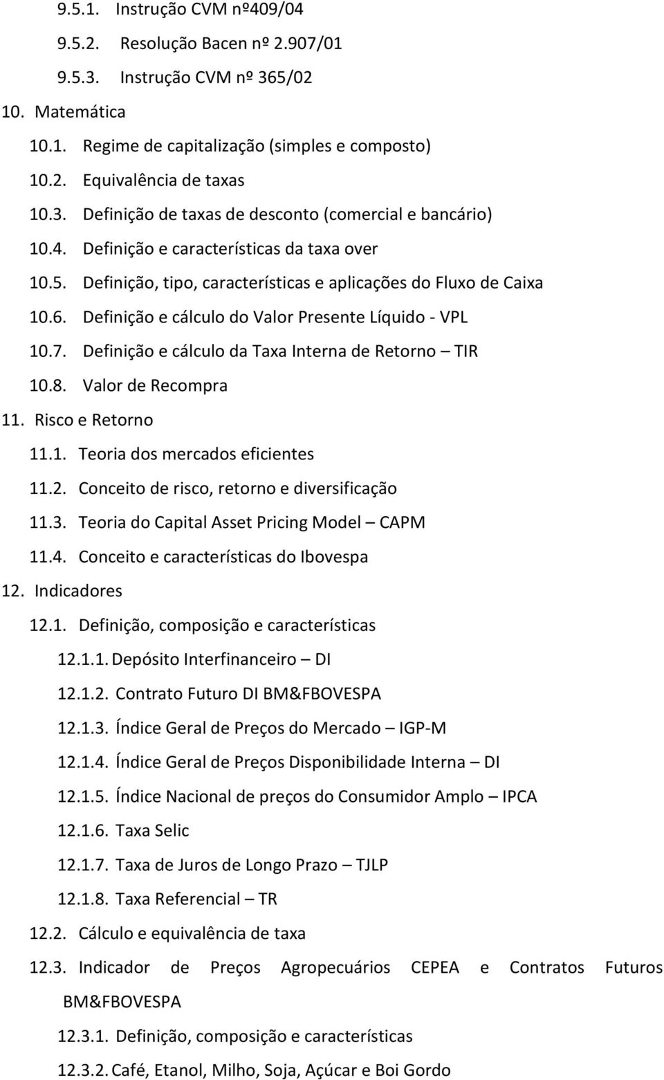 Definição e cálculo da Taxa Interna de Retorno TIR 10.8. Valor de Recompra 11. Risco e Retorno 11.1. Teoria dos mercados eficientes 11.2. Conceito de risco, retorno e diversificação 11.3.