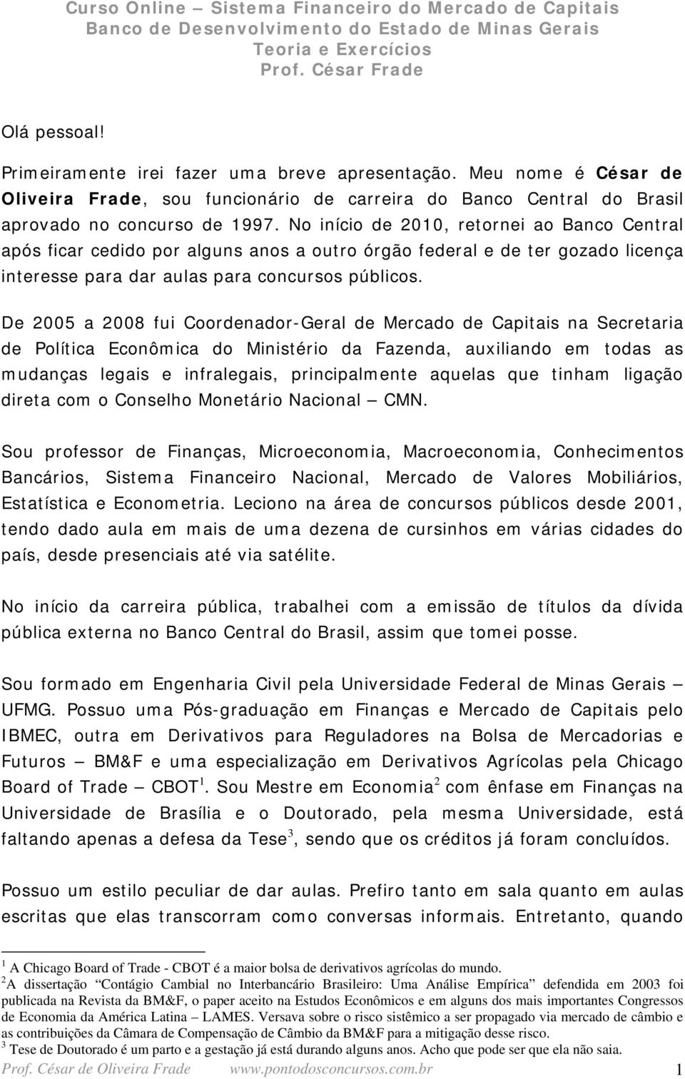 No íco de 00, retore ao Baco Cetral aós fcar ceddo or algus aos a outro órgão federal e de ter gozado lceça teresse ara dar aulas ara cocursos úblcos.