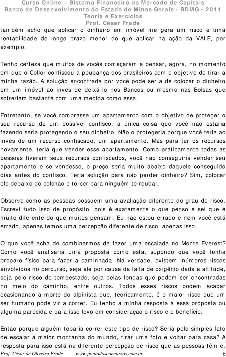 A solução ecotrada or você ode ser a de colocar o dhero em um móvel ao vés de deá-lo os Bacos ou mesmo as Bolsas que sofreram bastate com uma medda como essa.