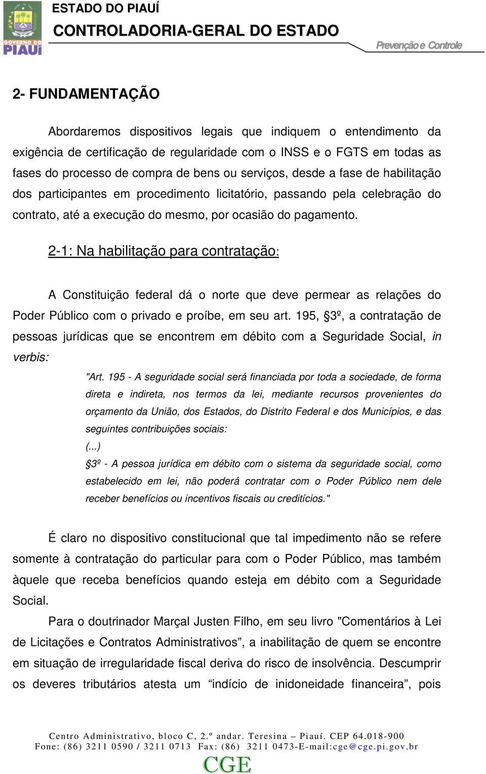 2-1: Na habilitação para contratação: A Constituição federal dá o norte que deve permear as relações do Poder Público com o privado e proíbe, em seu art.