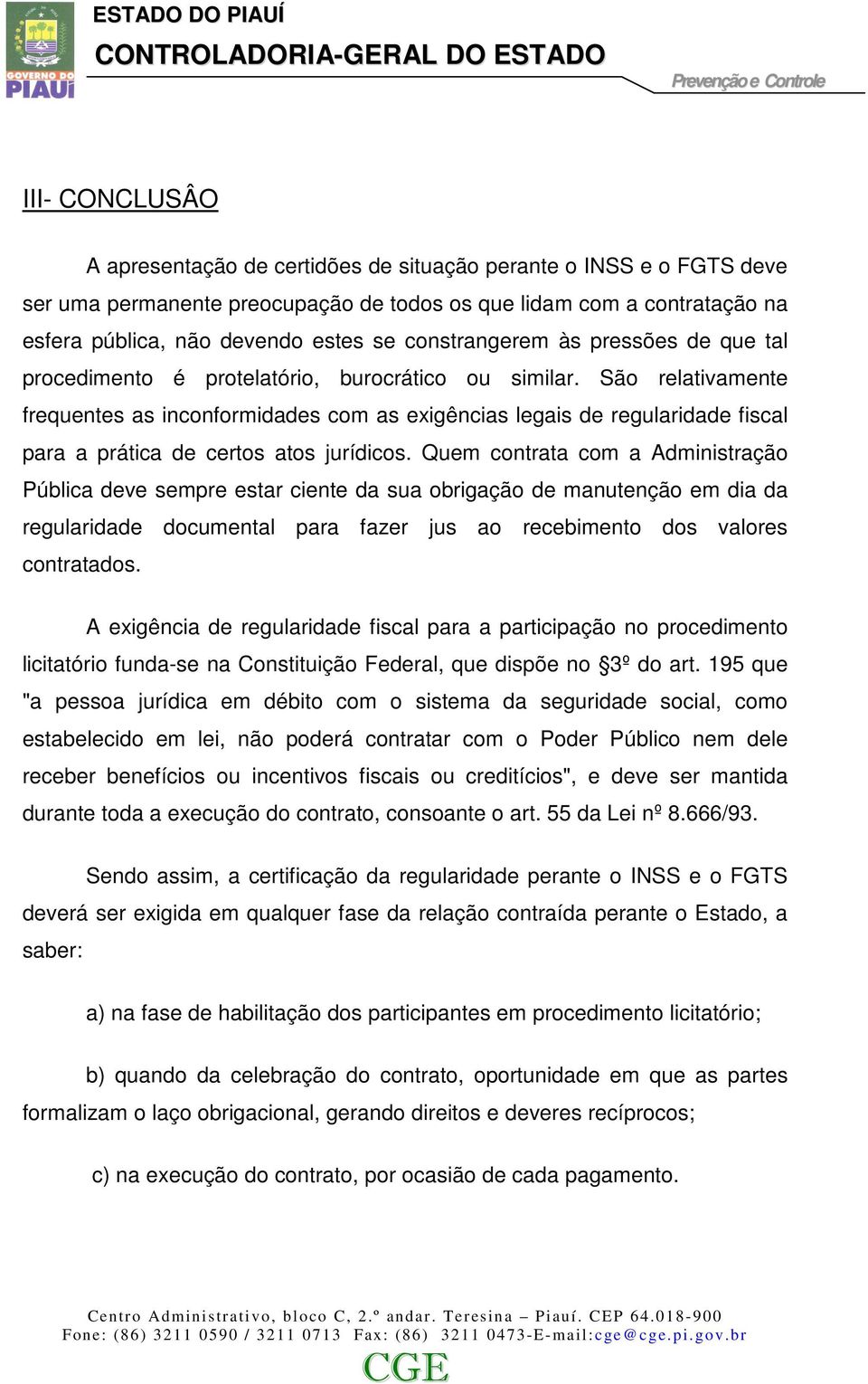 São relativamente frequentes as inconformidades com as exigências legais de regularidade fiscal para a prática de certos atos jurídicos.