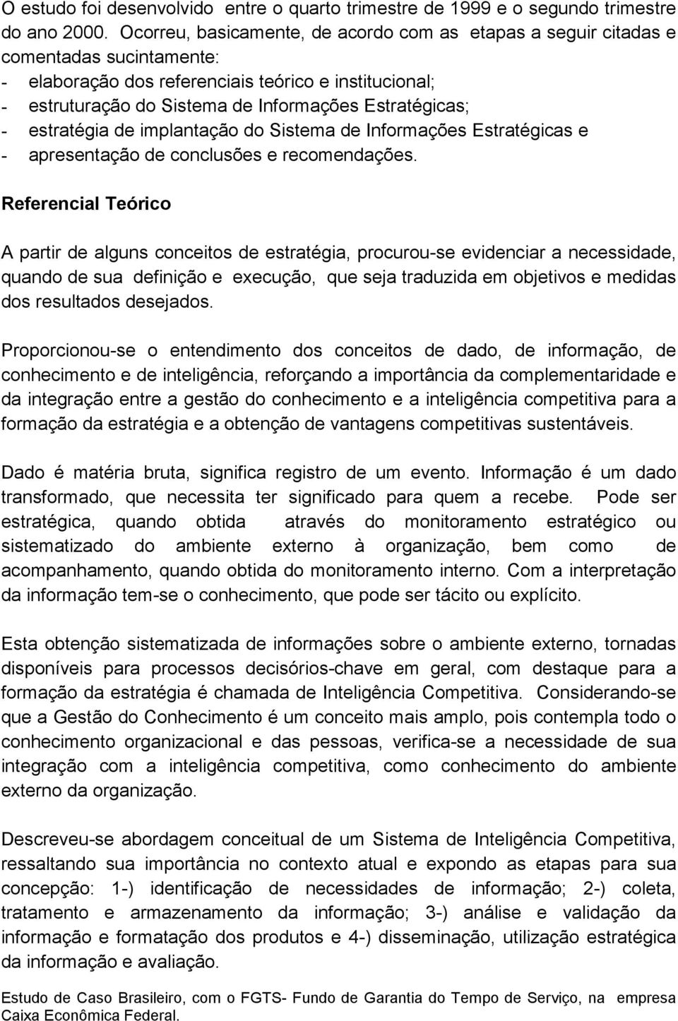 - estratégia de implantação do Sistema de Informações Estratégicas e - apresentação de conclusões e recomendações.