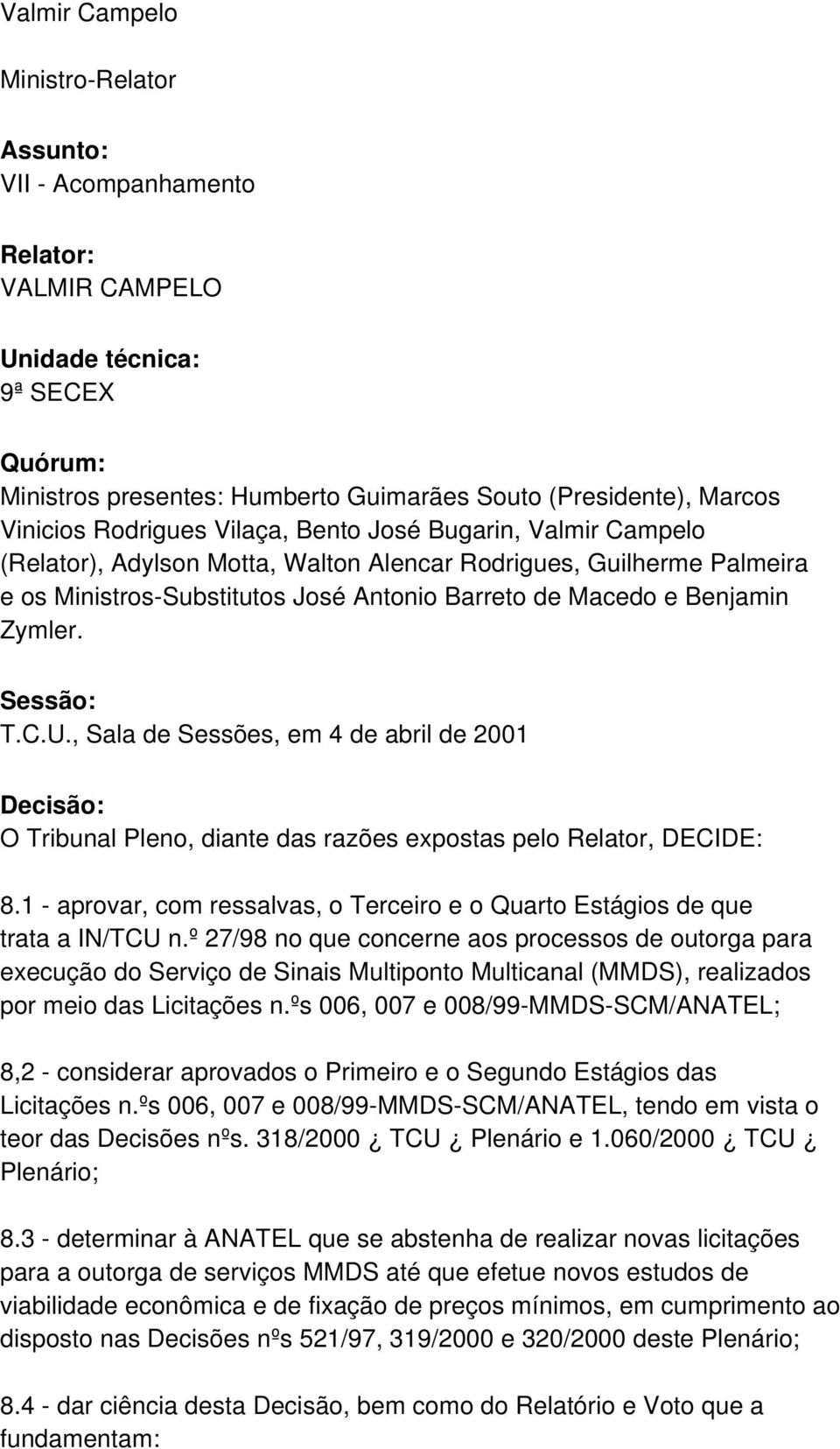 Sessão: T.C.U., Sala de Sessões, em 4 de abril de 2001 Decisão: O Tribunal Pleno, diante das razões expostas pelo Relator, DECIDE: 8.