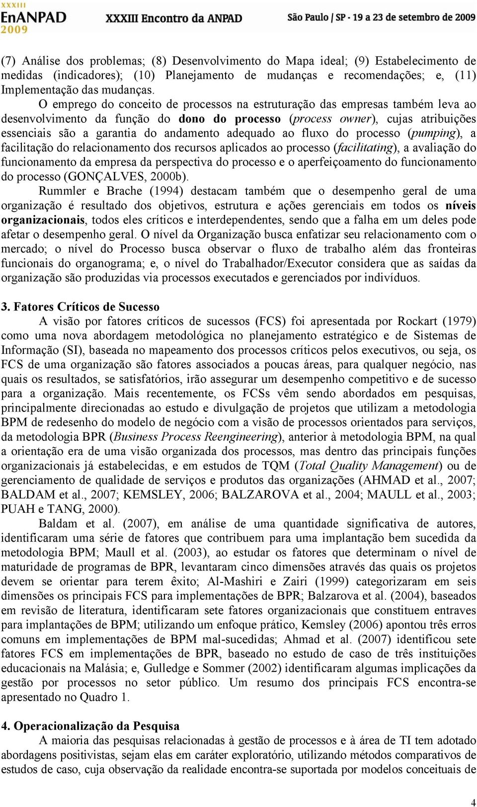 adequado ao fluxo do processo (pumping), a facilitação do relacionamento dos recursos aplicados ao processo (facilitating), a avaliação do funcionamento da empresa da perspectiva do processo e o