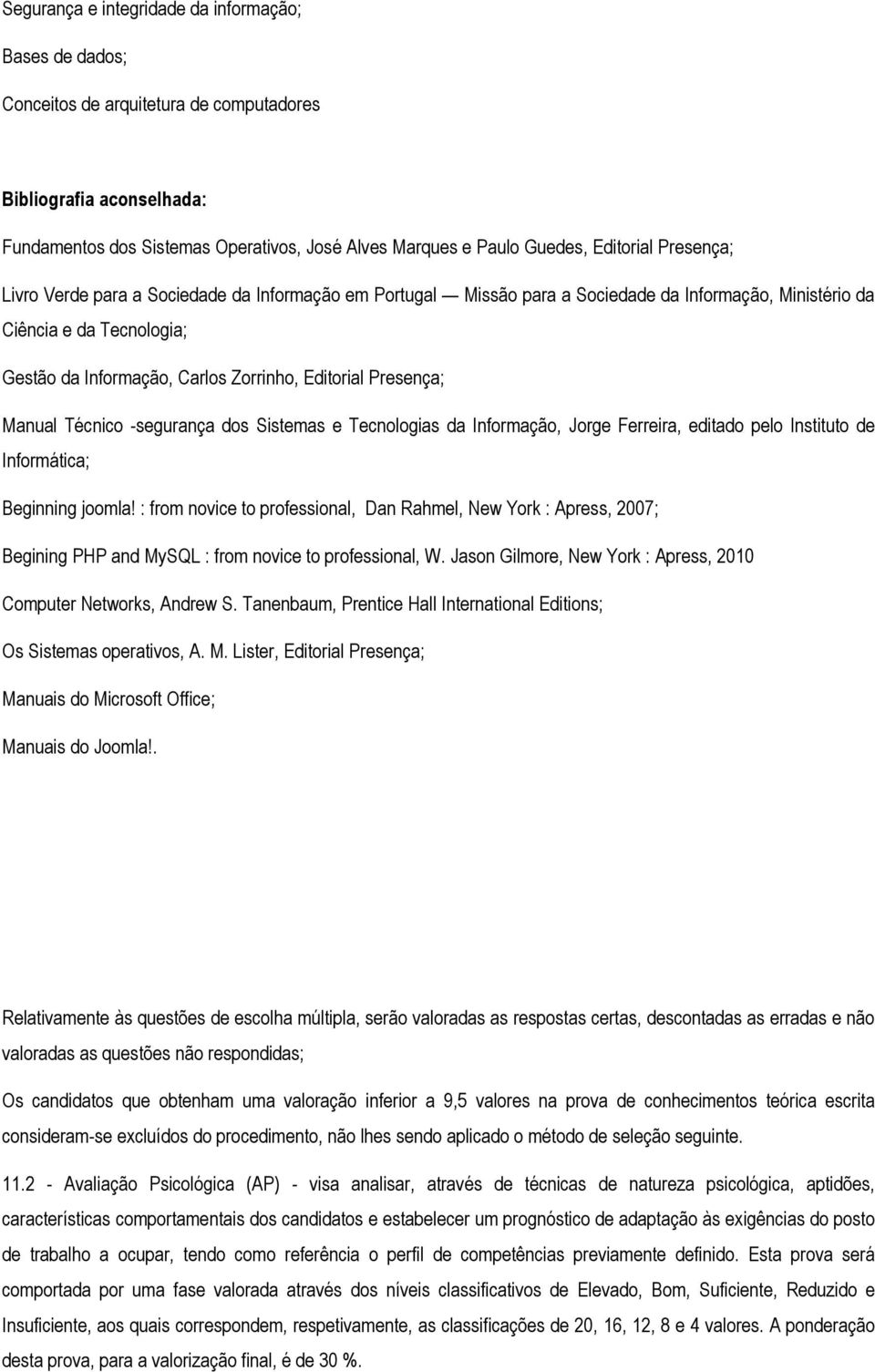 Editorial Presença; Manual Técnico -segurança dos Sistemas e Tecnologias da Informação, Jorge Ferreira, editado pelo Instituto de Informática; Beginning joomla!