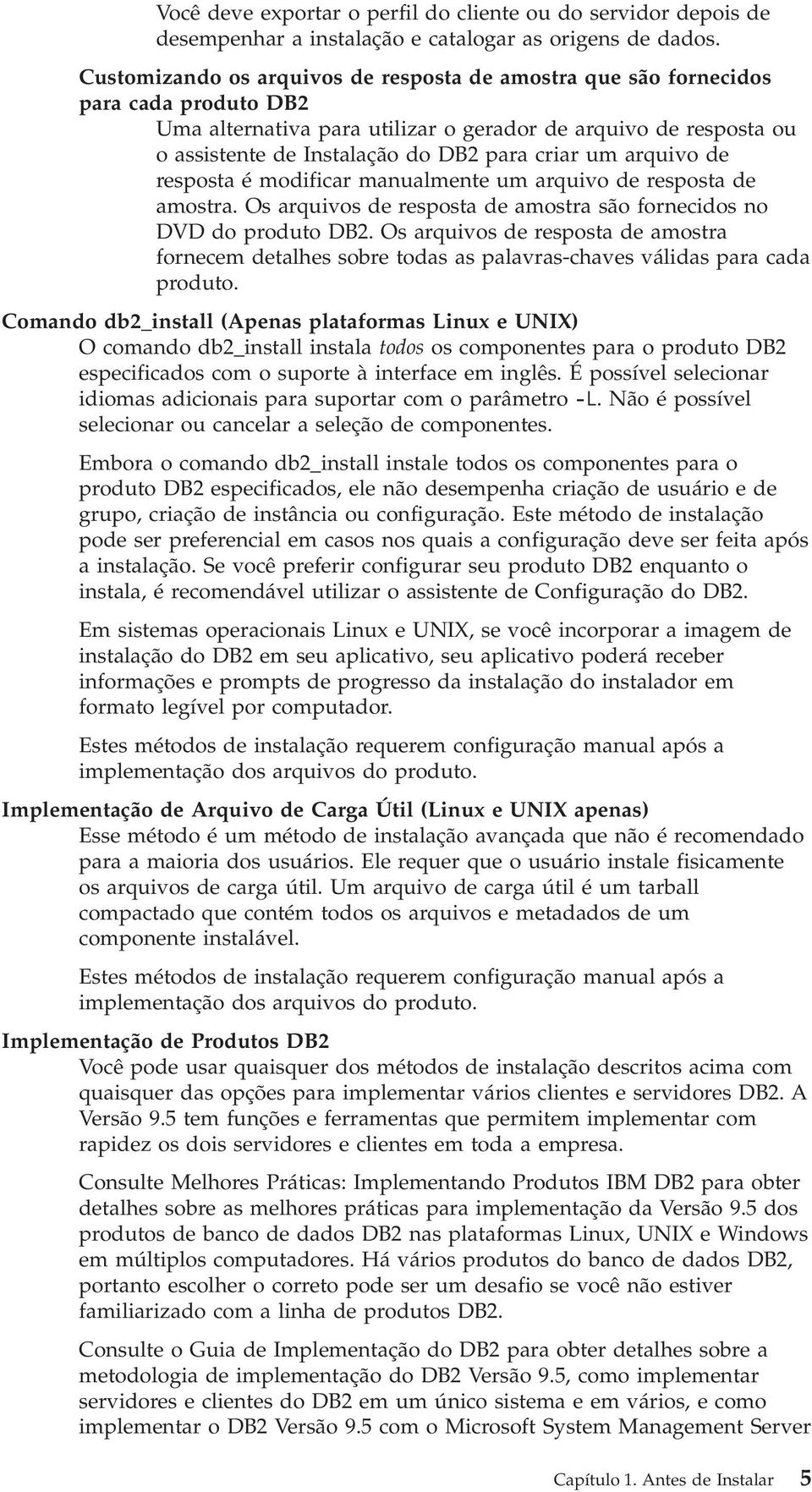 arquio de resposta é modificar manualmente um arquio de resposta de amostra. Os arquios de resposta de amostra são fornecidos no DVD do produto DB2.