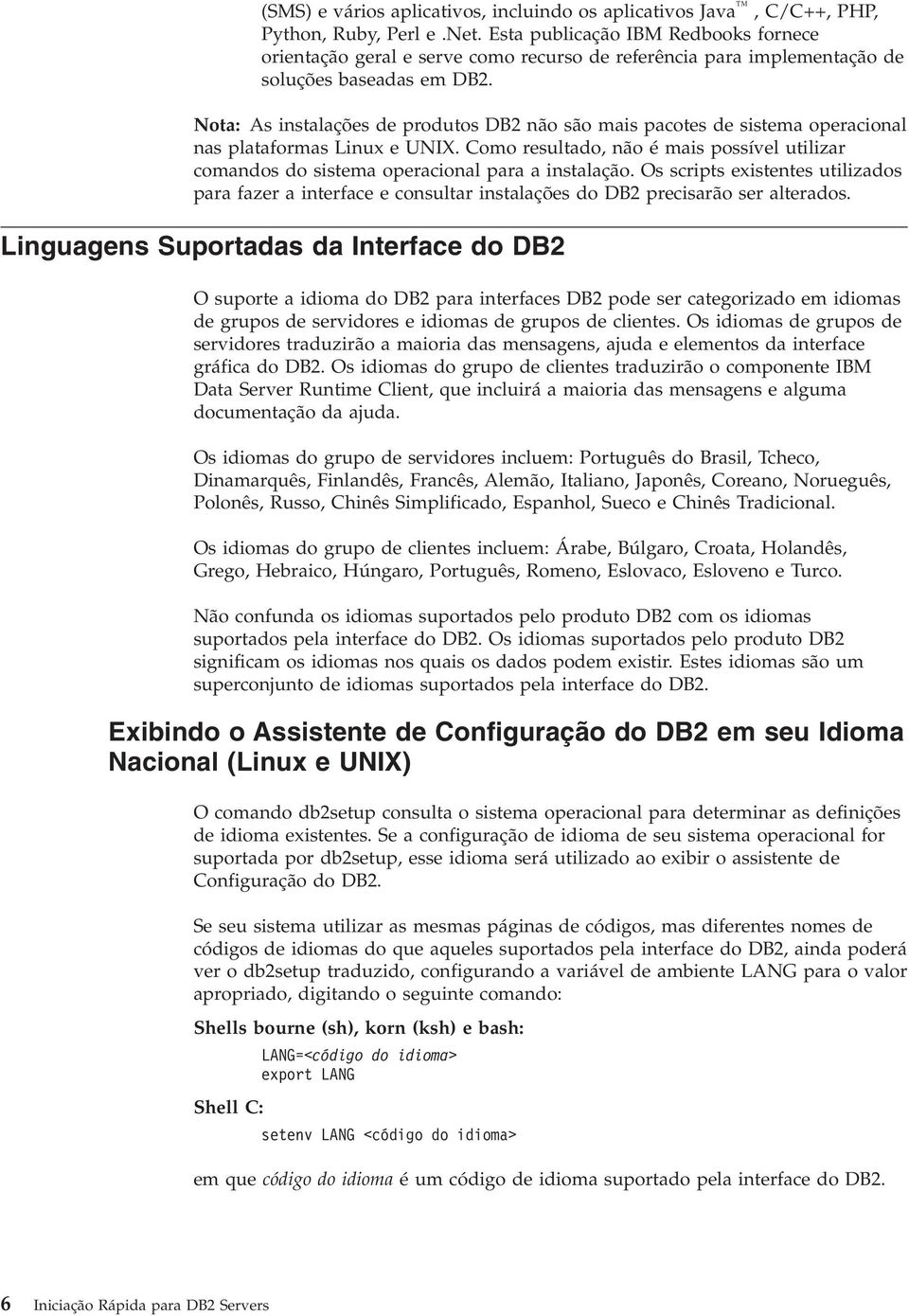 Nota: As instalações de produtos DB2 não são mais pacotes de sistema operacional nas plataformas Linux e UNIX.