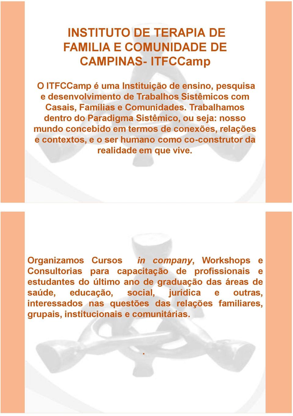 Trabalhamos dentro do Paradigma Sistêmico, ou seja: nosso mundo concebido em termos de conexões, relações e contextos, e o ser humano como co-construtor da