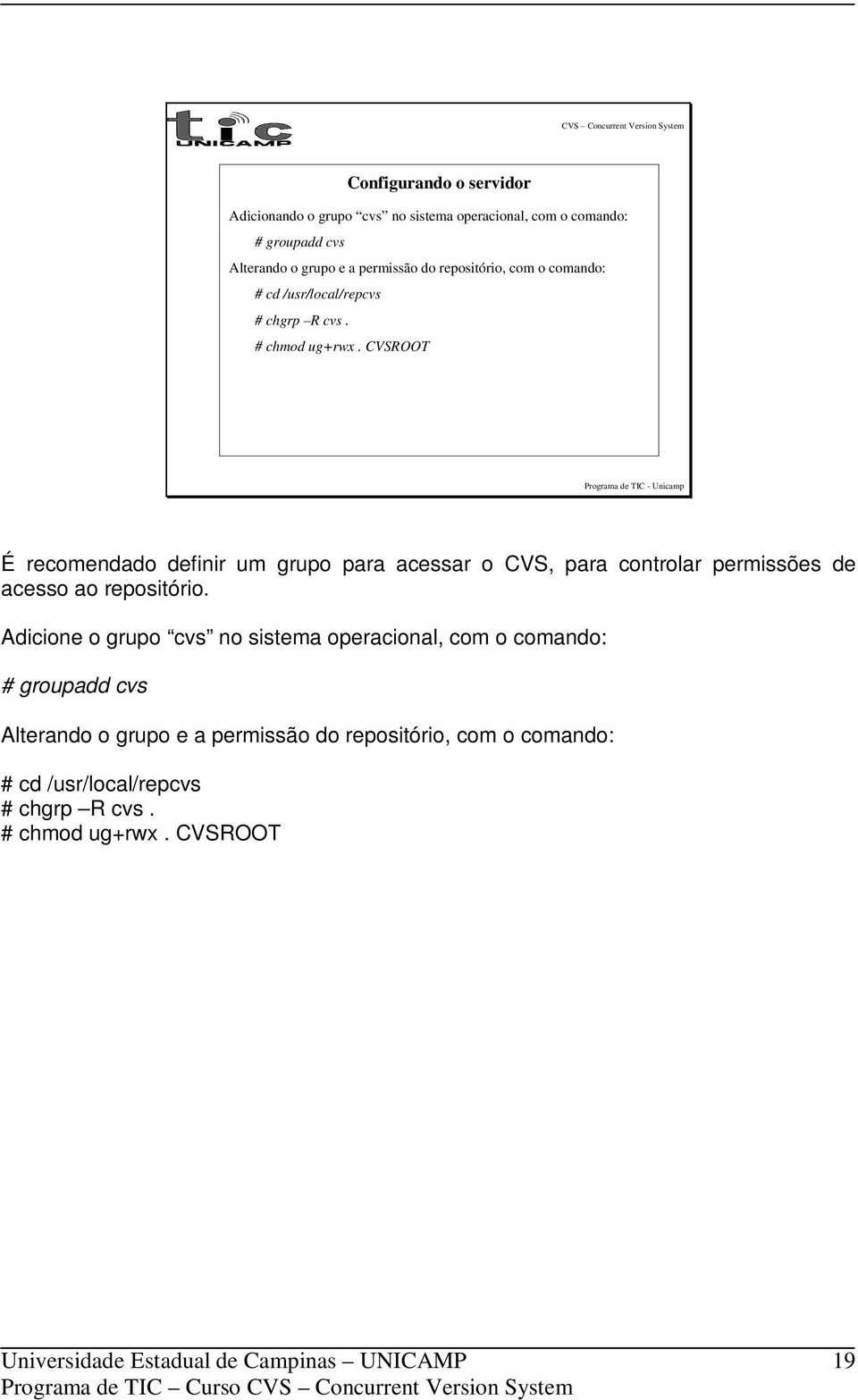 CVSROOT É recomendado definir um grupo para acessar o CVS, para controlar permissões de acesso ao repositório.