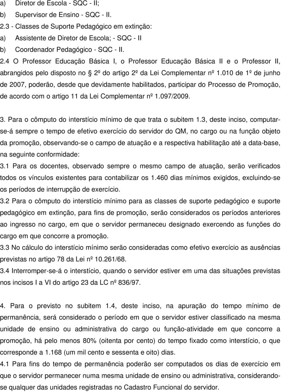 4 O Professor Educação Básica I, o Professor Educação Básica II e o Professor II, abrangidos pelo disposto no 2º do artigo 2º da Lei Complementar nº 1.