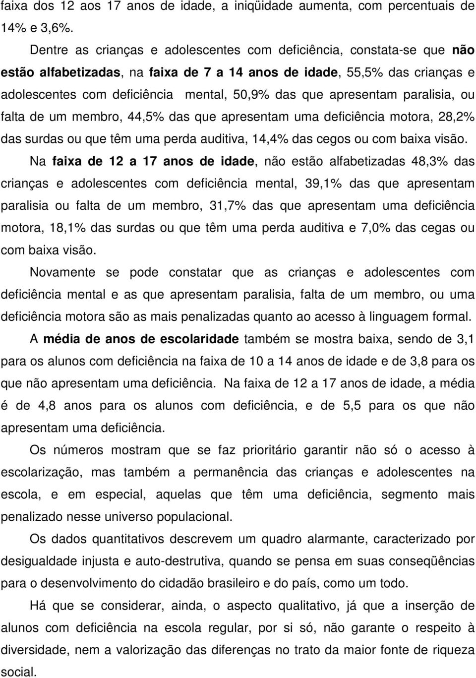 apresentam paralisia, ou falta de um membro, 44,5% das que apresentam uma deficiência motora, 28,2% das surdas ou que têm uma perda auditiva, 14,4% das cegos ou com baixa visão.