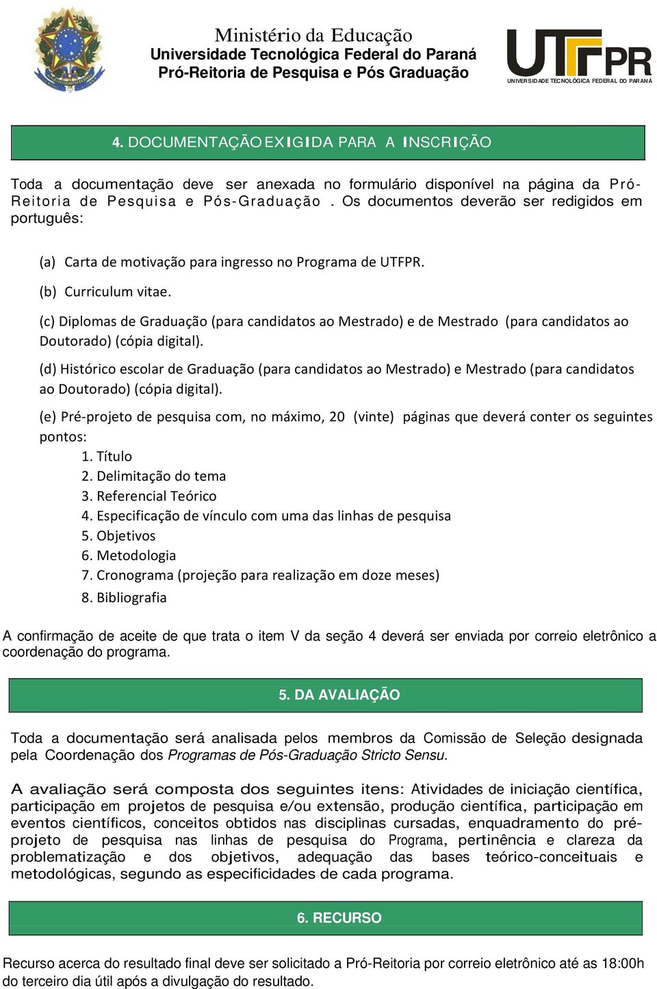 (c) Diplomas de Graduação (para candidatos ao Mestrado) e de Mestrado (para candidatos ao Doutorado) (cópia digital).