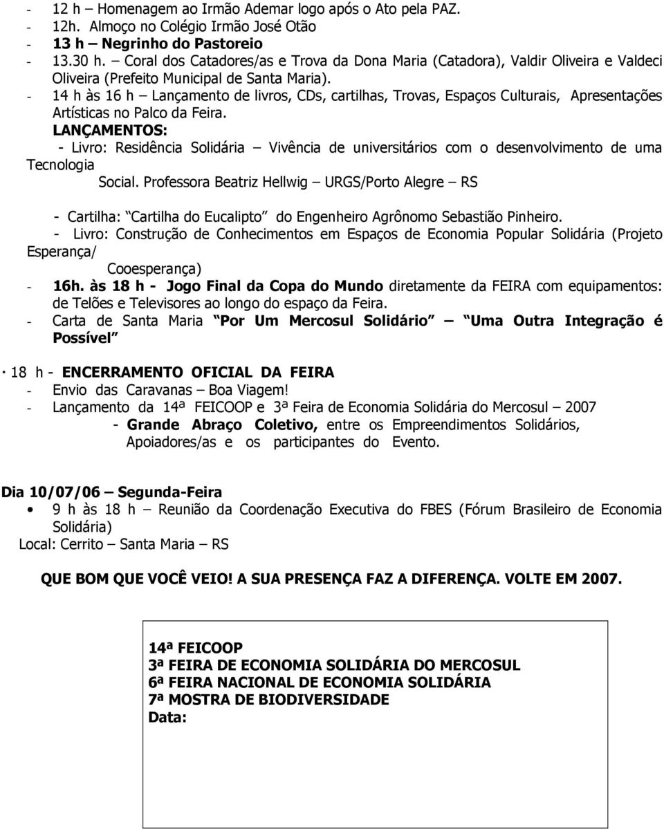 - 14 h às 16 h Lançament de livrs, CDs, cartilhas, Trvas, Espaçs Culturais, Apresentações Artísticas n Palc da Feira.