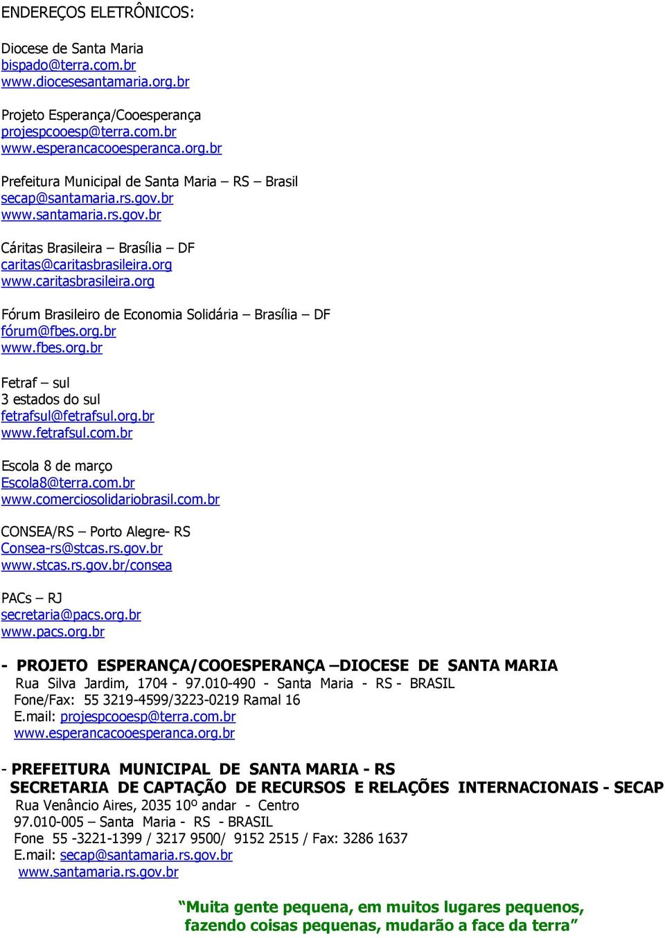 rg.br www.fetrafsul.cm.br Escla 8 de març Escla8@terra.cm.br www.cmercislidaribrasil.cm.br CONSEA/RS Prt Alegre- RS Cnsea-rs@stcas.rs.gv.br www.stcas.rs.gv.br/cnsea PACs RJ secretaria@pacs.rg.br www.pacs.rg.br - PROJETO ESPERANÇA/COOESPERANÇA DIOCESE DE SANTA MARIA Rua Silva Jardim, 1704-97.