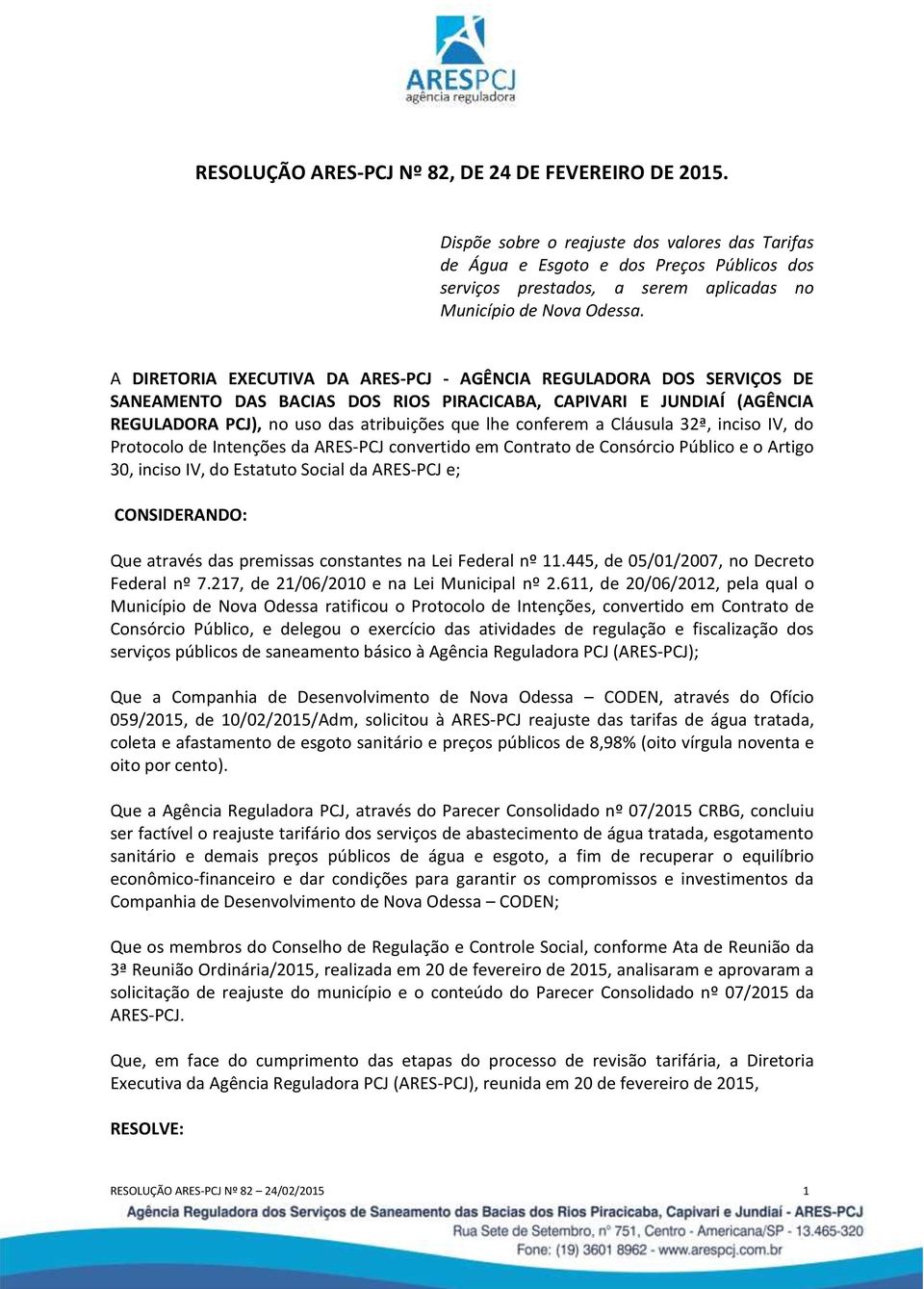 A DIRETORIA EXECUTIVA DA ARES-PCJ - AGÊNCIA REGULADORA DOS SERVIÇOS DE SANEAMENTO DAS BACIAS DOS RIOS PIRACICABA, CAPIVARI E JUNDIAÍ (AGÊNCIA REGULADORA PCJ), no uso das atribuições que lhe conferem