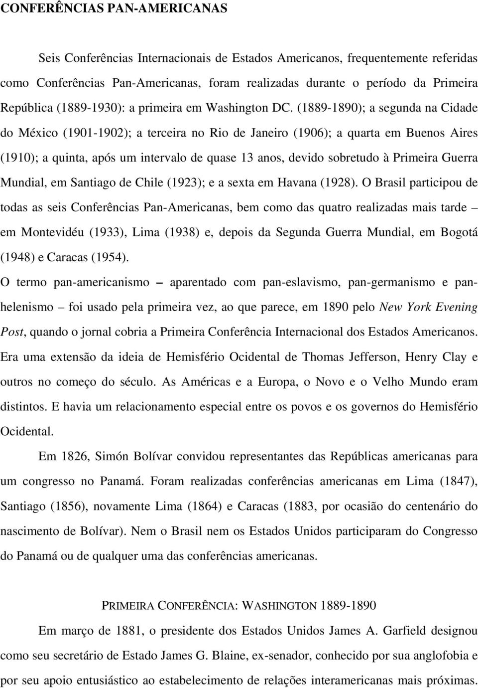 (1889-1890); a segunda na Cidade do México (1901-1902); a terceira no Rio de Janeiro (1906); a quarta em Buenos Aires (1910); a quinta, após um intervalo de quase 13 anos, devido sobretudo à Primeira