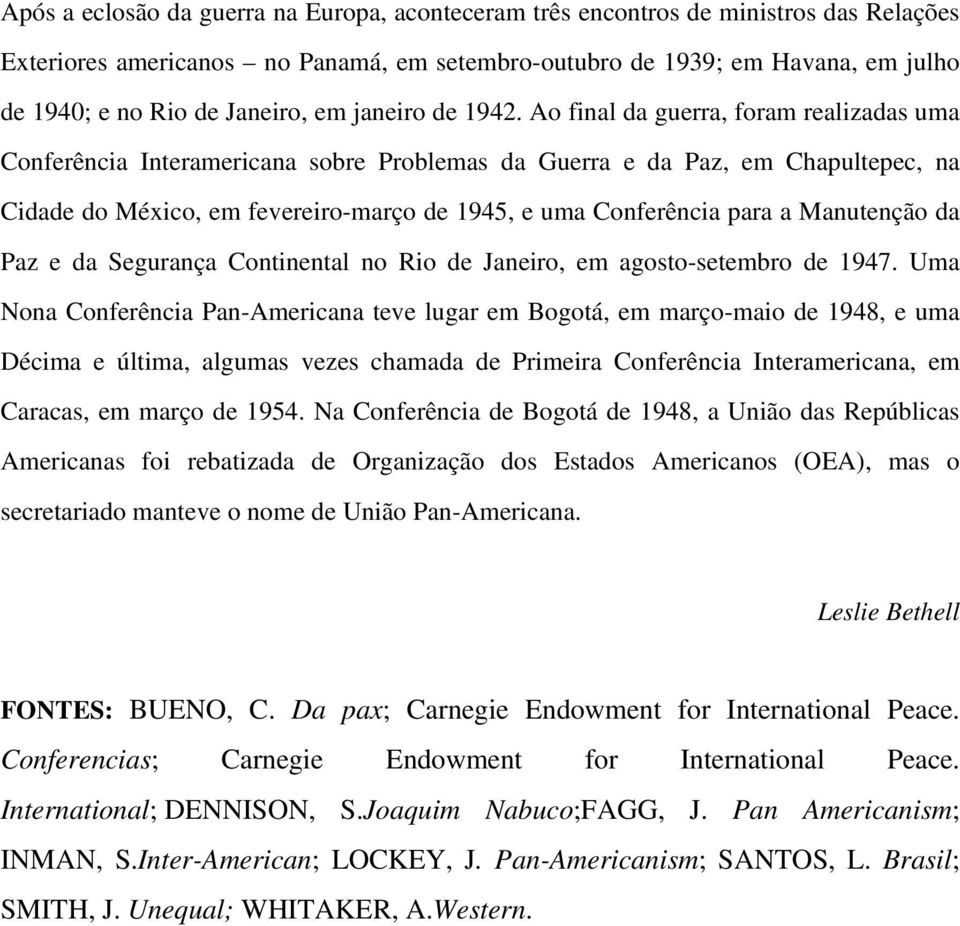 Ao final da guerra, foram realizadas uma Conferência Interamericana sobre Problemas da Guerra e da Paz, em Chapultepec, na Cidade do México, em fevereiro-março de 1945, e uma Conferência para a