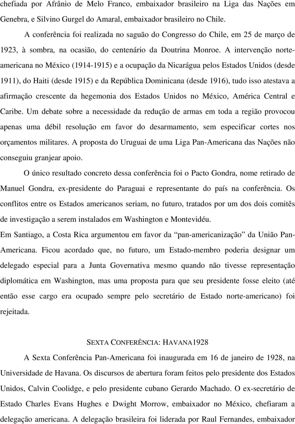 A intervenção norteamericana no México (1914-1915) e a ocupação da Nicarágua pelos Estados Unidos (desde 1911), do Haiti (desde 1915) e da República Dominicana (desde 1916), tudo isso atestava a