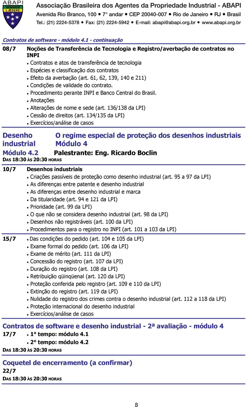 averbação (art. 61, 62, 139, 140 e 211) Condições de validade do contrato. Procedimento perante INPI e Banco Central do Brasil. Anotações Alterações de nome e sede (art.