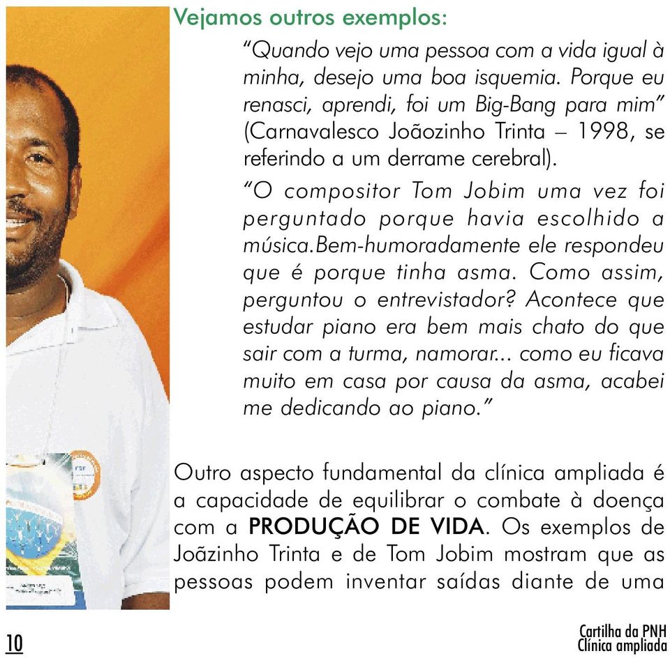 O compositor Tom Jobim uma vez foi perguntado porque havia escolhido a música.bem-humoradamente ele respondeu que é porque tinha asma. Como assim, perguntou o entrevistador?