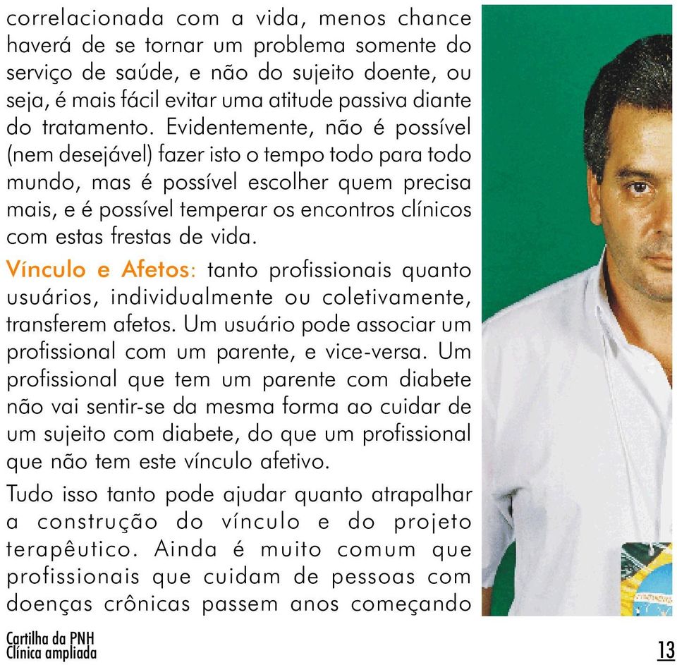 Vínculo e Afetos: tanto profissionais quanto usuários, individualmente ou coletivamente, transferem afetos. Um usuário pode associar um profissional com um parente, e vice-versa.