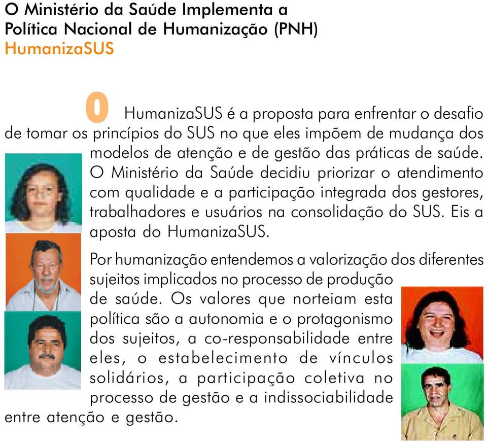 O Ministério da Saúde decidiu priorizar o atendimento com qualidade e a participação integrada dos gestores, trabalhadores e usuários na consolidação do SUS. Eis a aposta do HumanizaSUS.