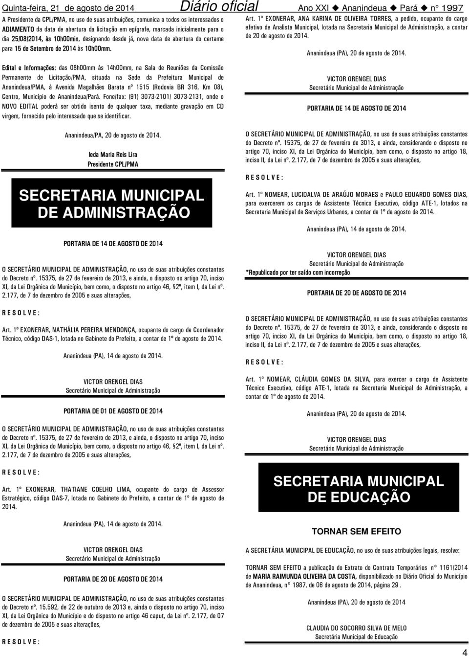 1º EXONERAR, ANA KARINA DE OLIVEIRA TORRES, a pedido, ocupante do cargo efetivo de Analista Municipal, lotada na Secretaria Municipal de Administração, a contar de 20 de agosto de 2014.