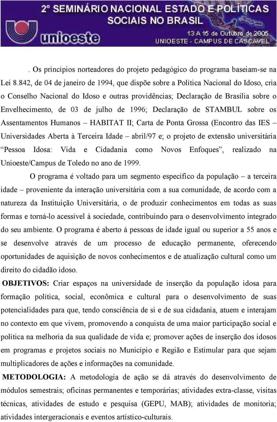 1996; Declaração de STAMBUL sobre os Assentamentos Humanos HABITAT II; Carta de Ponta Grossa (Encontro das IES Universidades Aberta à Terceira Idade abril/97 e; o projeto de extensão universitária