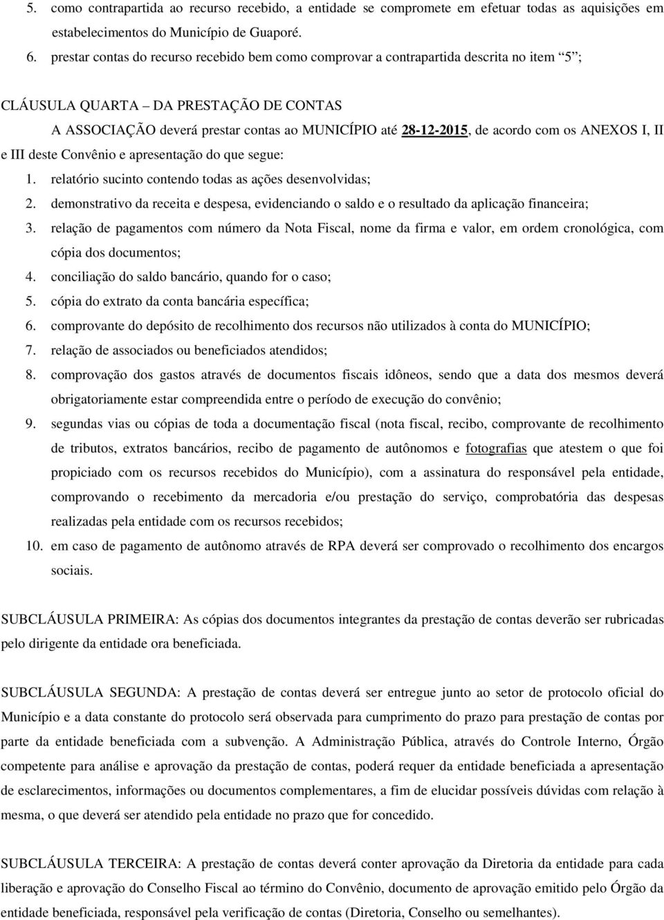 acordo com os ANEXOS I, II e III deste Convênio e apresentação do que segue: 1. relatório sucinto contendo todas as ações desenvolvidas; 2.