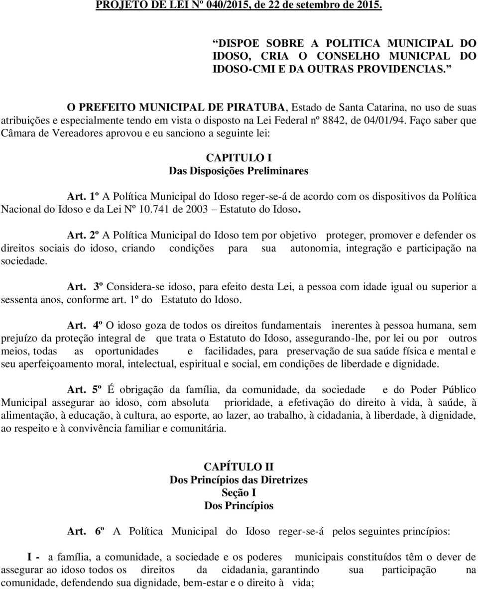 Faço saber que Câmara de Vereadores aprovou e eu sanciono a seguinte lei: CAPITULO I Das Disposições Preliminares Art.