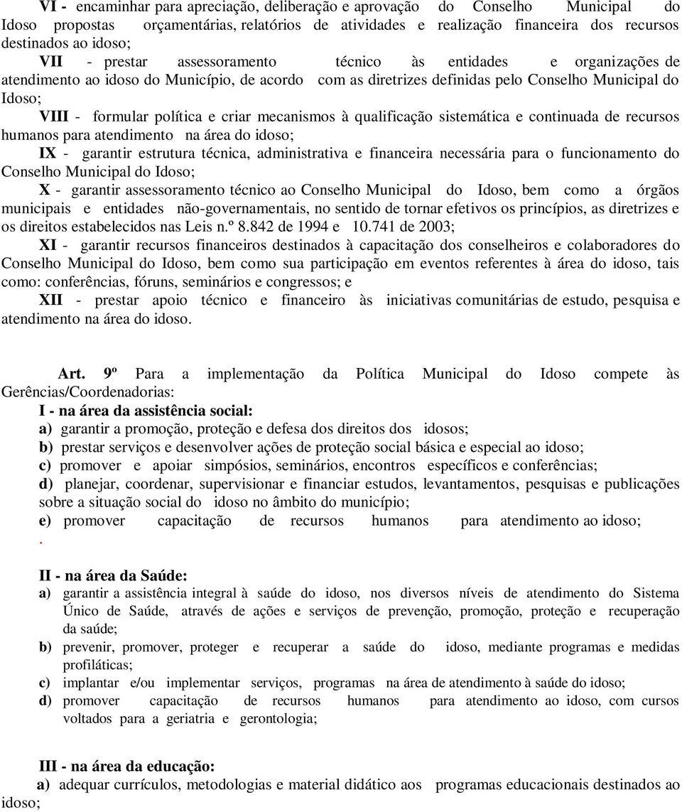 criar mecanismos à qualificação sistemática e continuada de recursos humanos para atendimento na área do idoso; IX - garantir estrutura técnica, administrativa e financeira necessária para o