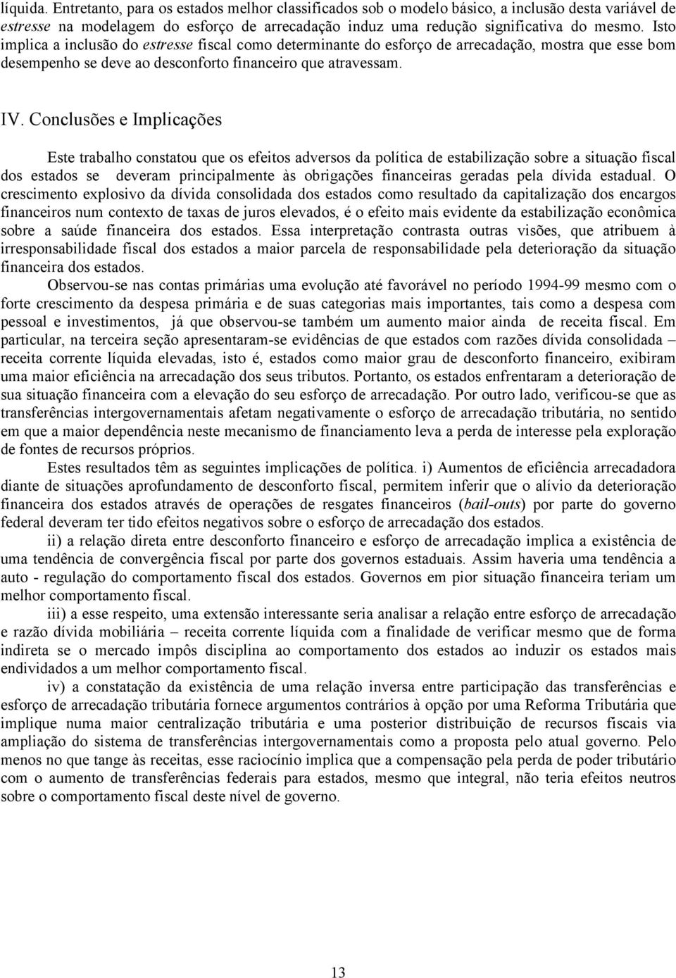 Conclusões e Implicações Ese rabalho consaou que os efeios adversos da políica de esabilização sobre a siuação fiscal dos esados se deveram principalmene às obrigações financeiras geradas pela dívida