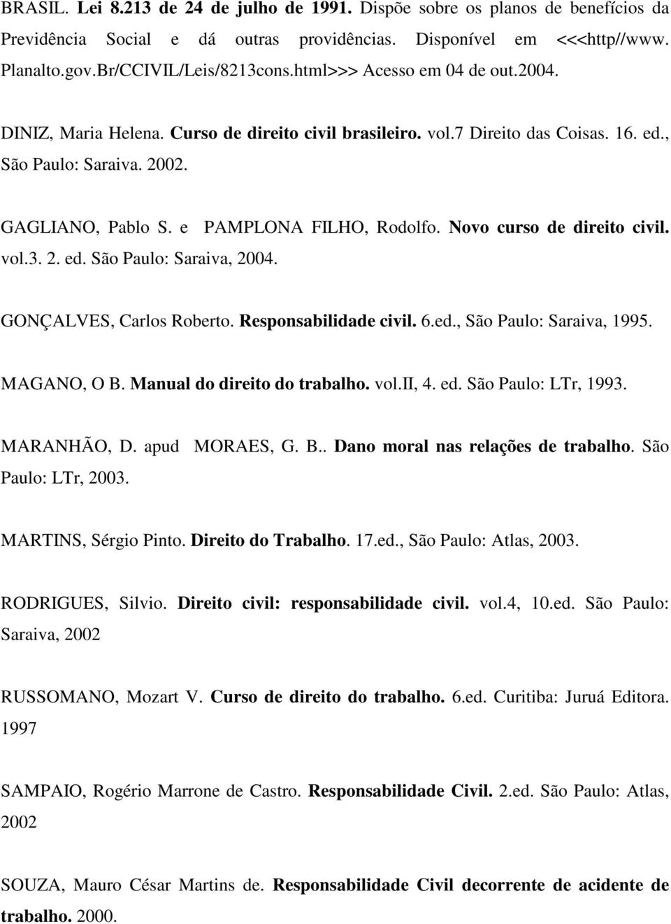 Novo curso de direito civil. vol.3. 2. ed. São Paulo: Saraiva, 2004. GONÇALVES, Carlos Roberto. Responsabilidade civil. 6.ed., São Paulo: Saraiva, 1995. MAGANO, O B. Manual do direito do trabalho.