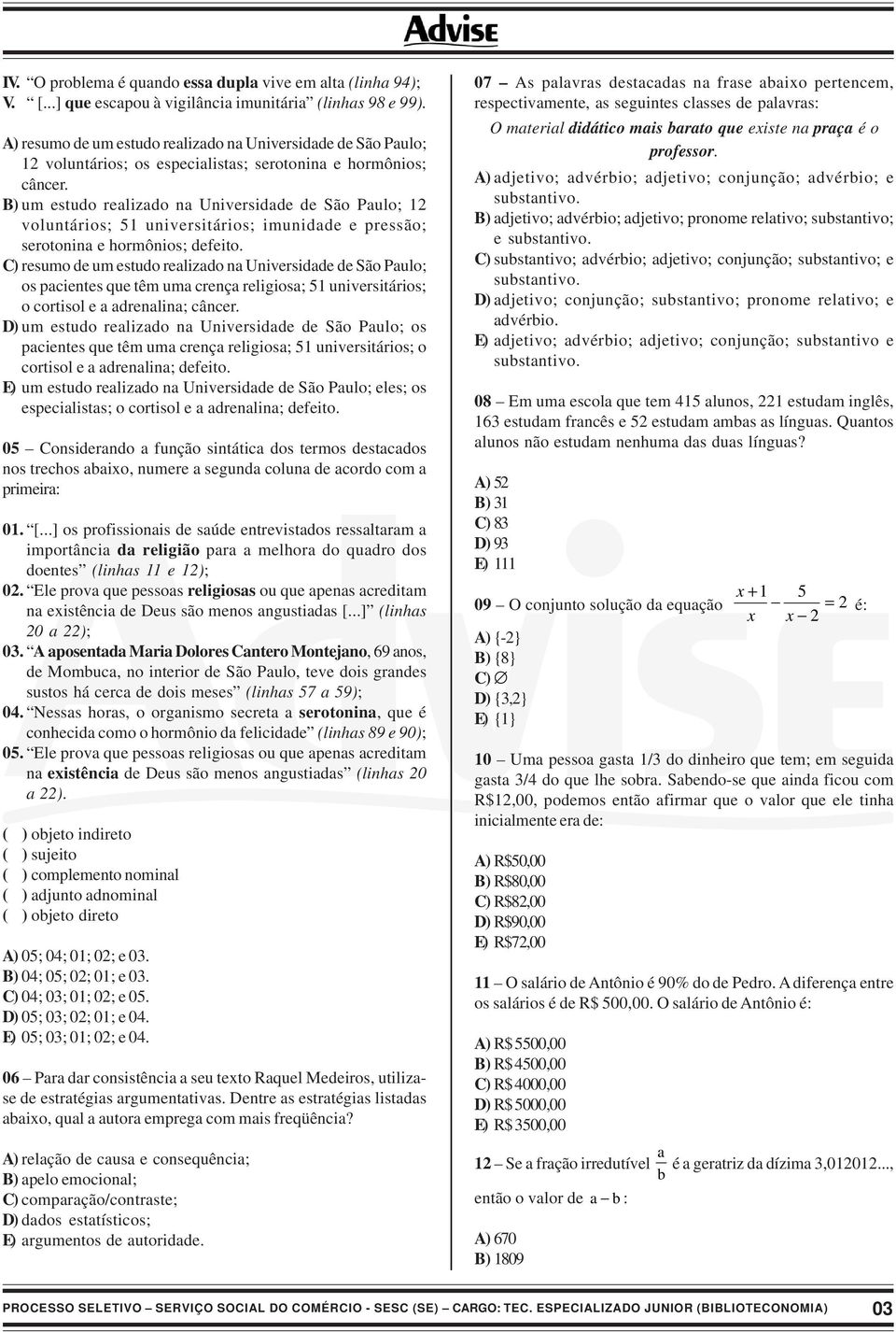 B) um estudo realizado na Universidade de São Paulo; 12 voluntários; 51 universitários; imunidade e pressão; serotonina e hormônios; defeito.