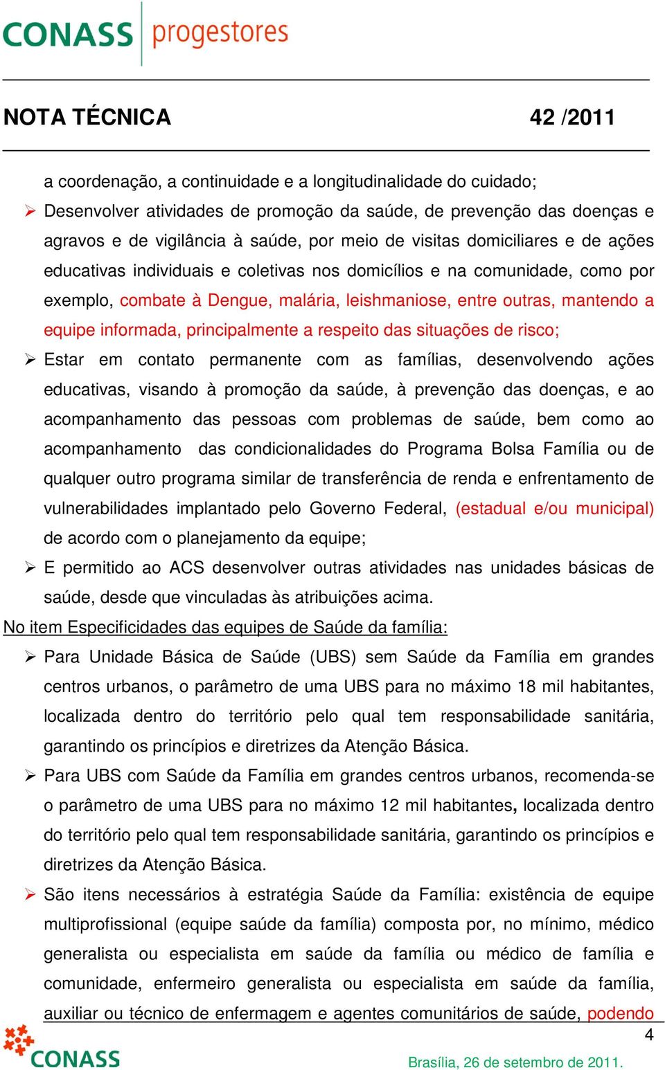 principalmente a respeito das situações de risco; Estar em contato permanente com as famílias, desenvolvendo ações educativas, visando à promoção da saúde, à prevenção das doenças, e ao