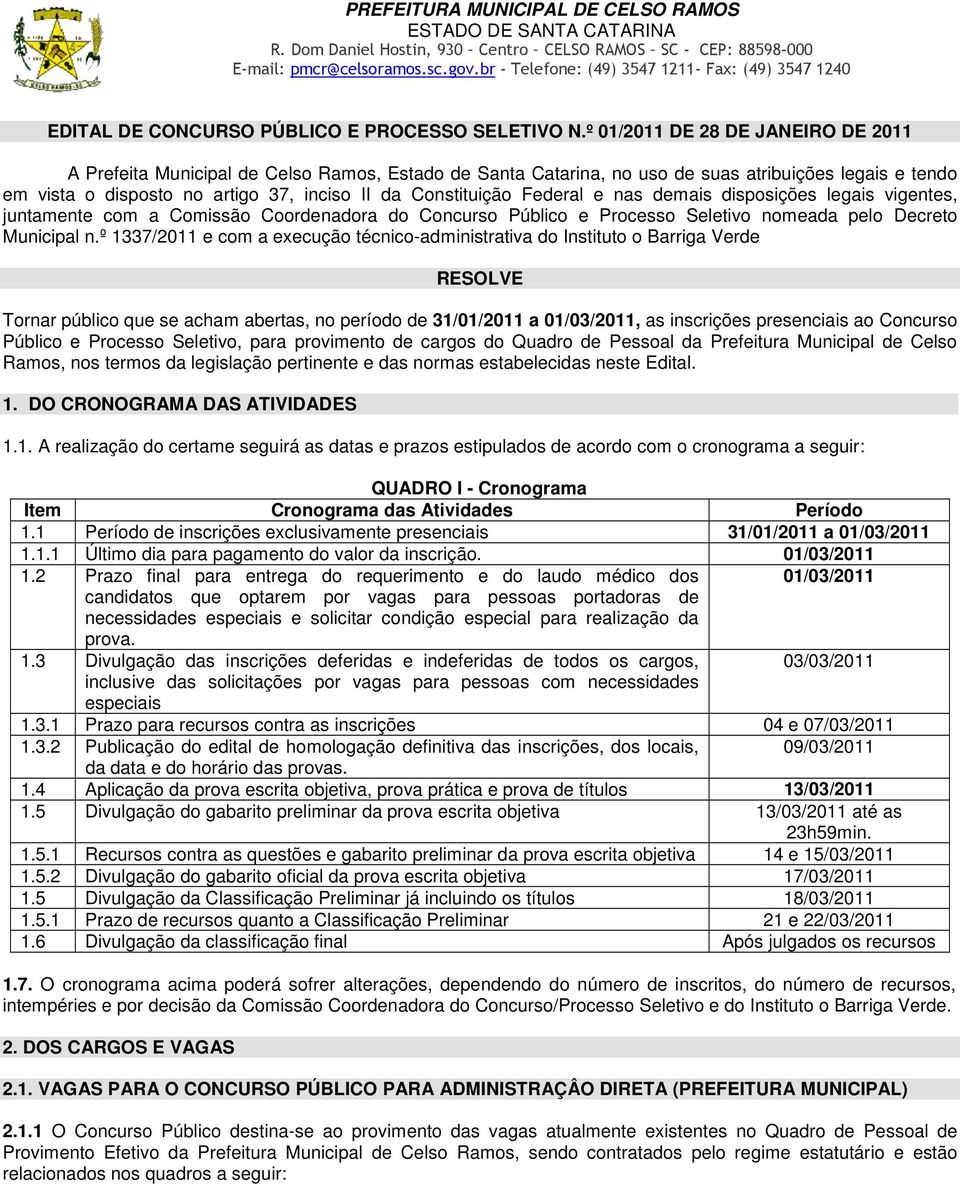 Federal e nas demais disposições legais vigentes, juntamente com a Comissão Coordenadora do Concurso Público e Processo Seletivo nomeada pelo Decreto Municipal n.