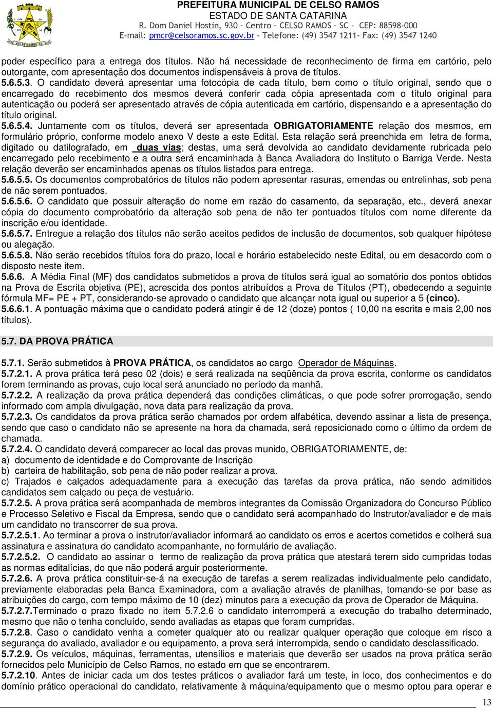 para autenticação ou poderá ser apresentado através de cópia autenticada em cartório, dispensando e a apresentação do título original. 5.6.5.4.