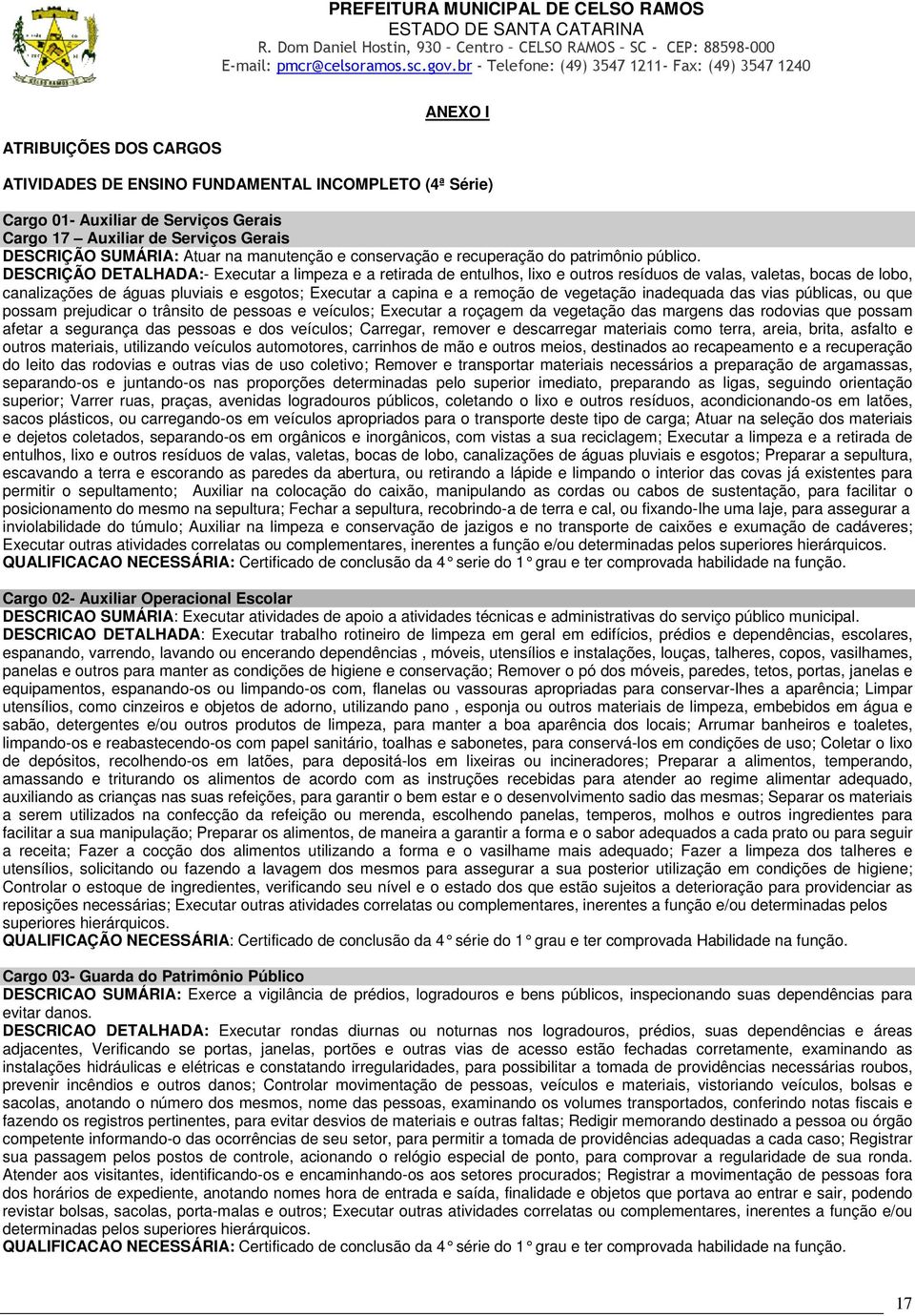 DESCRIÇÃO DETALHADA:- Executar a limpeza e a retirada de entulhos, lixo e outros resíduos de valas, valetas, bocas de lobo, canalizações de águas pluviais e esgotos; Executar a capina e a remoção de