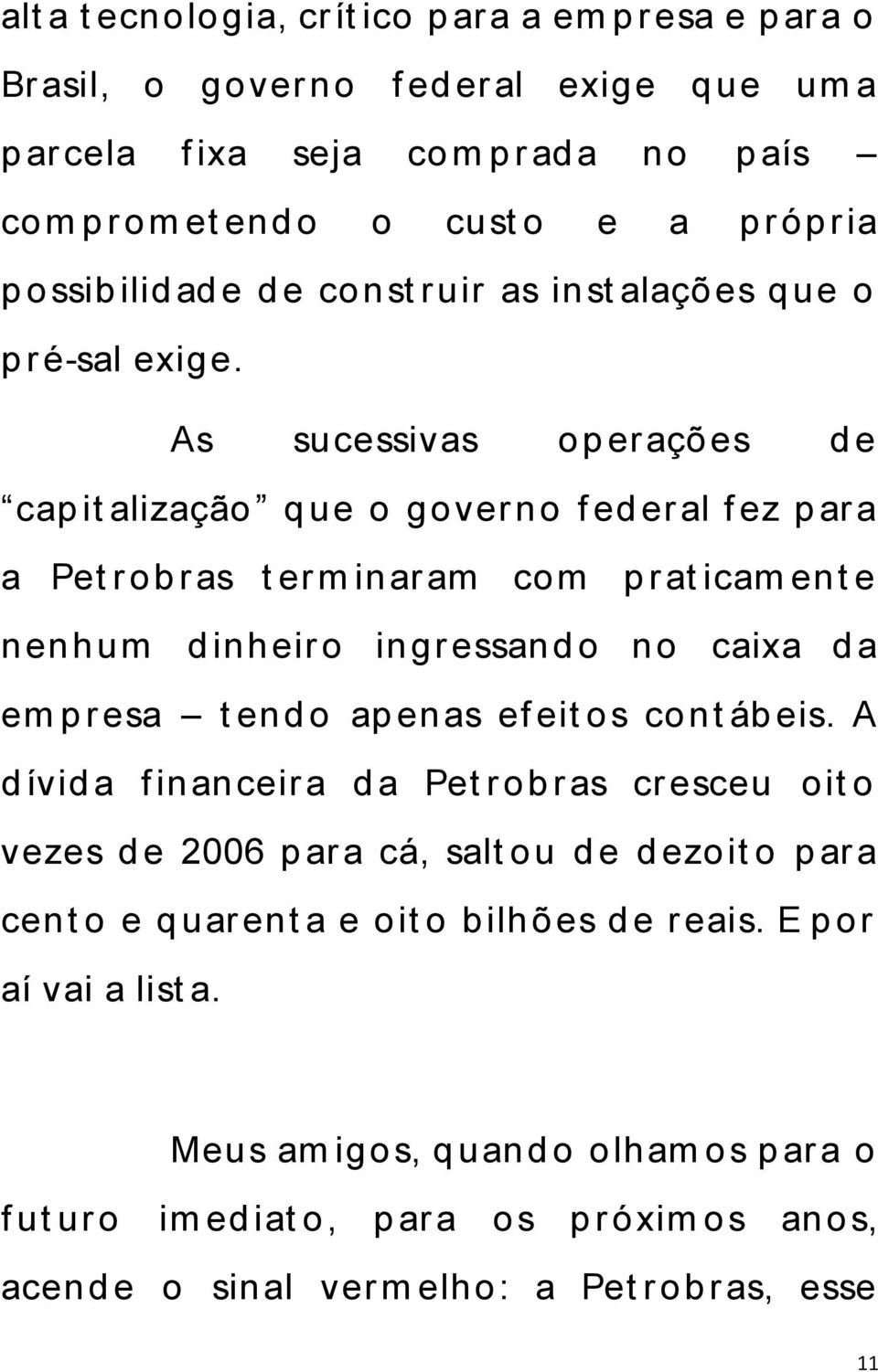 As sucessivas op erações d e cap it alização q ue o gover no f ed er al f ez p ar a a Pet r ob r as t er m inar am com p r at icam ent e nenhum d inheir o ingr essand o no caixa d a em p r esa t end