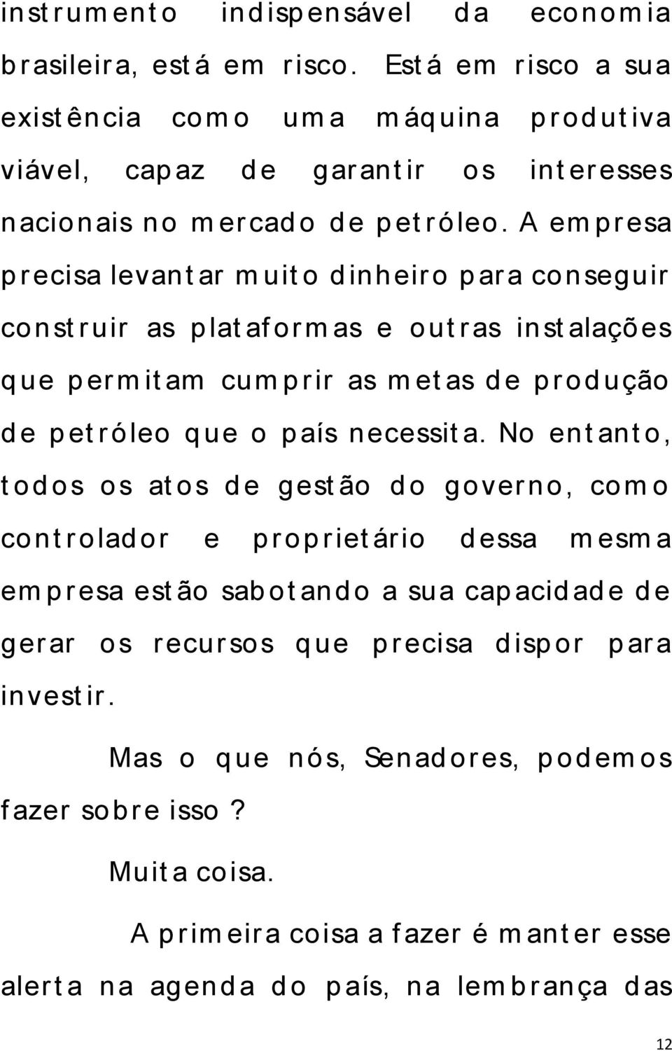 A em p r esa p r ecisa levant ar m uit o d inheir o p ar a conseguir const r uir as p lat af or m as e out r as inst alações q ue p er m it am cum p r ir as m et as d e p r od ução d e p et r óleo q