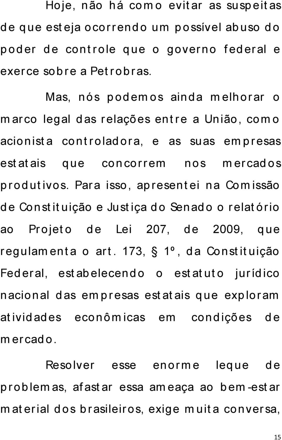 Par a isso, ap resent ei na Com issão d e Const it uição e Just iça d o Senad o o r elat ório ao Pr ojet o d e Lei 207, d e 2009, q ue r egulam ent a o ar t.