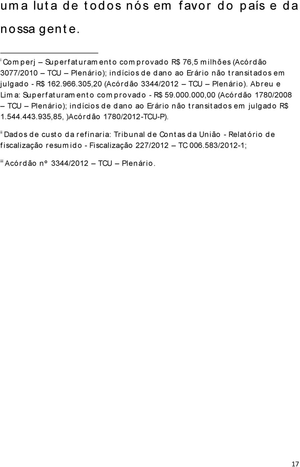 305,20 (Acórd ão 3344/2012 TCU Plenário). Ab reu e Lim a: Sup erf at uram ent o com p rovad o - R$ 59.000.