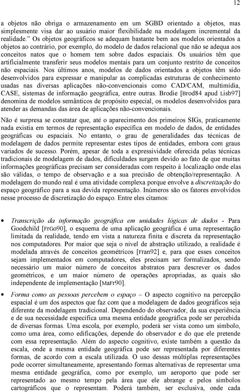 dados espaciais. Os usuários têm que artificialmente transferir seus modelos mentais para um conjunto restrito de conceitos não espaciais.