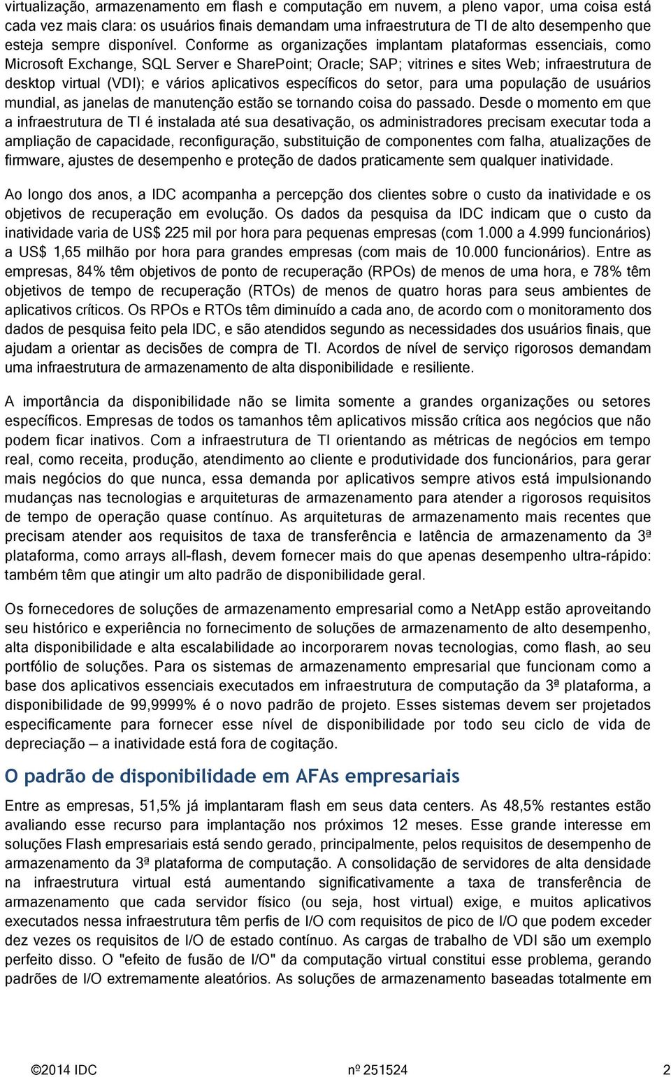 Conforme as organizações implantam plataformas essenciais, como Microsoft Exchange, SQL Server e SharePoint; Oracle; SAP; vitrines e sites Web; infraestrutura de desktop virtual (VDI); e vários