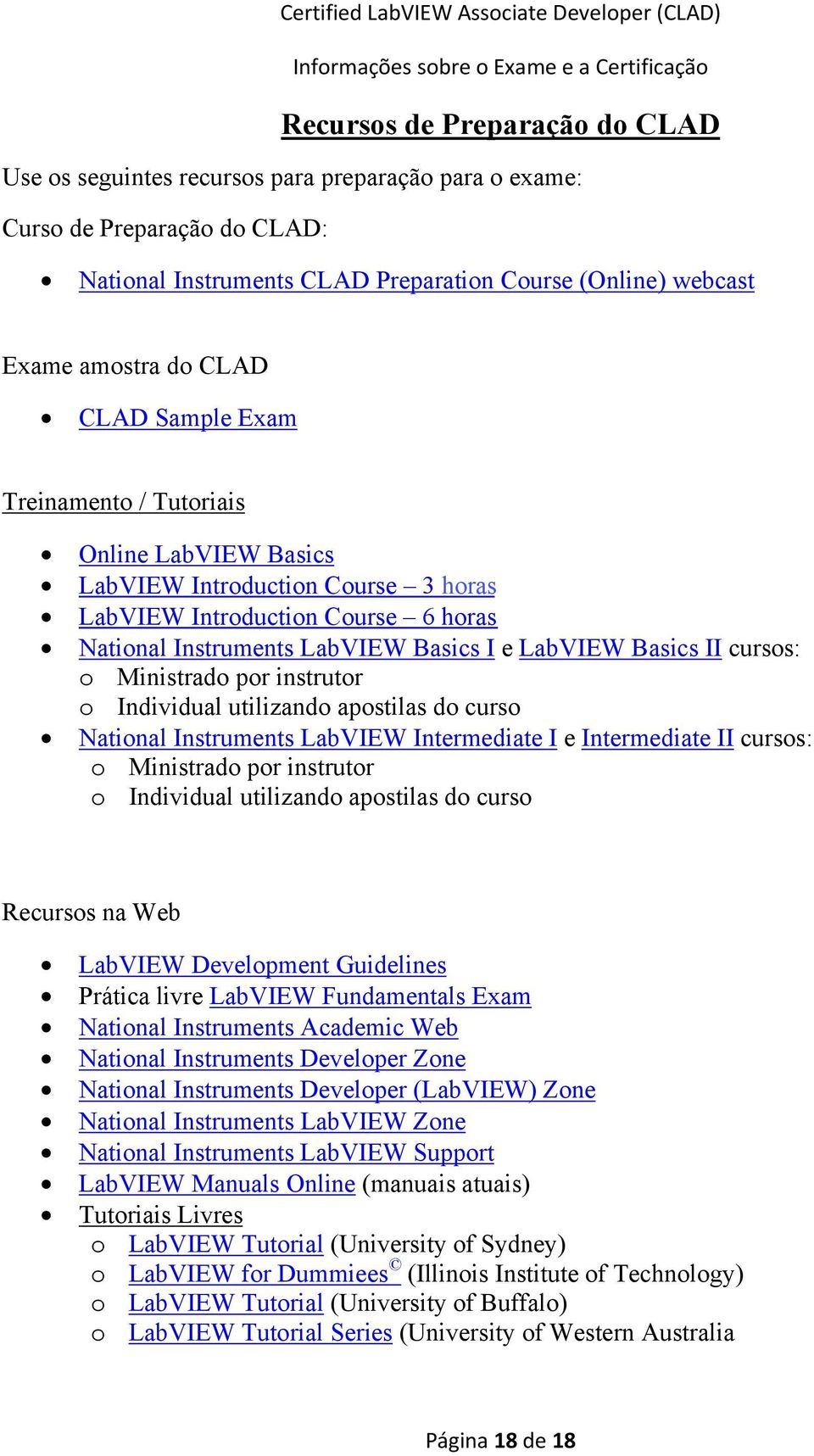 cursos: o Ministrado por instrutor o Individual utilizando apostilas do curso National Instruments LabVIEW Intermediate I e Intermediate II cursos: o Ministrado por instrutor o Individual utilizando