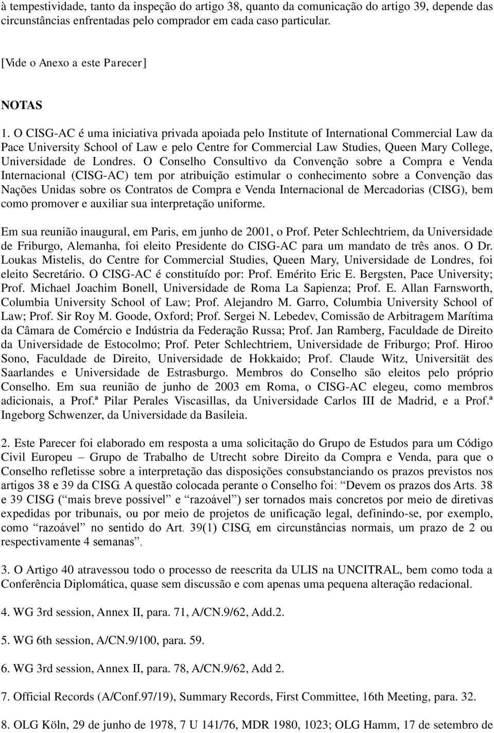 O CISG-AC é uma iniciativa privada apoiada pelo Institute of International Commercial Law da Pace University School of Law e pelo Centre for Commercial Law Studies, Queen Mary College, Universidade