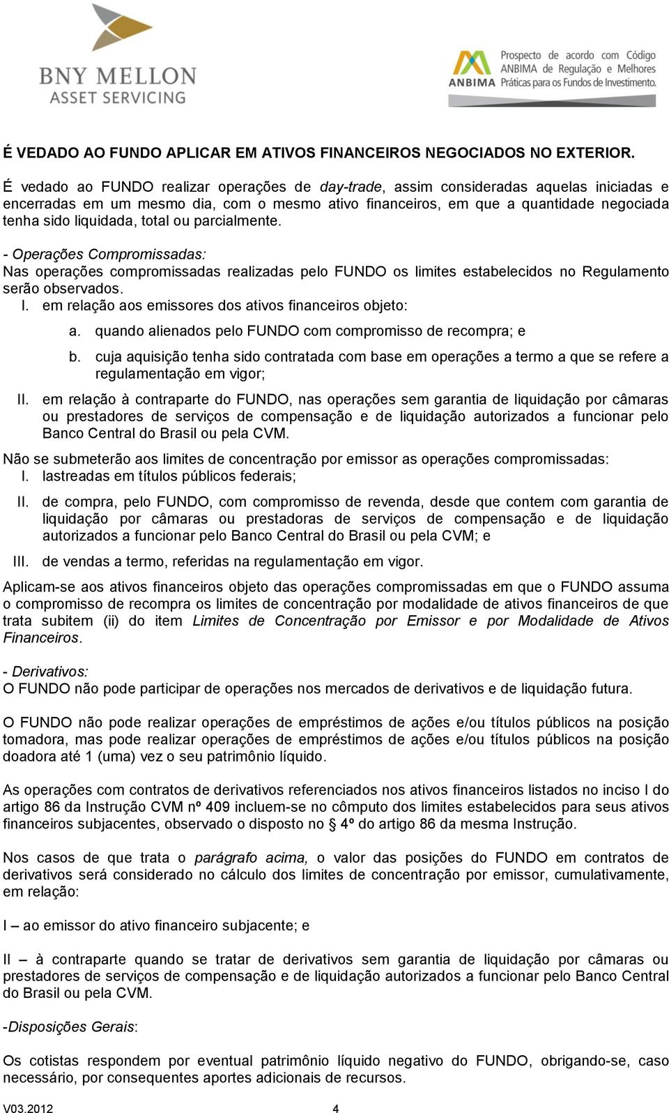 liquidada, total ou parcialmente. - Operações Compromissadas: Nas operações compromissadas realizadas pelo FUNDO os limites estabelecidos no Regulamento serão observados. I.