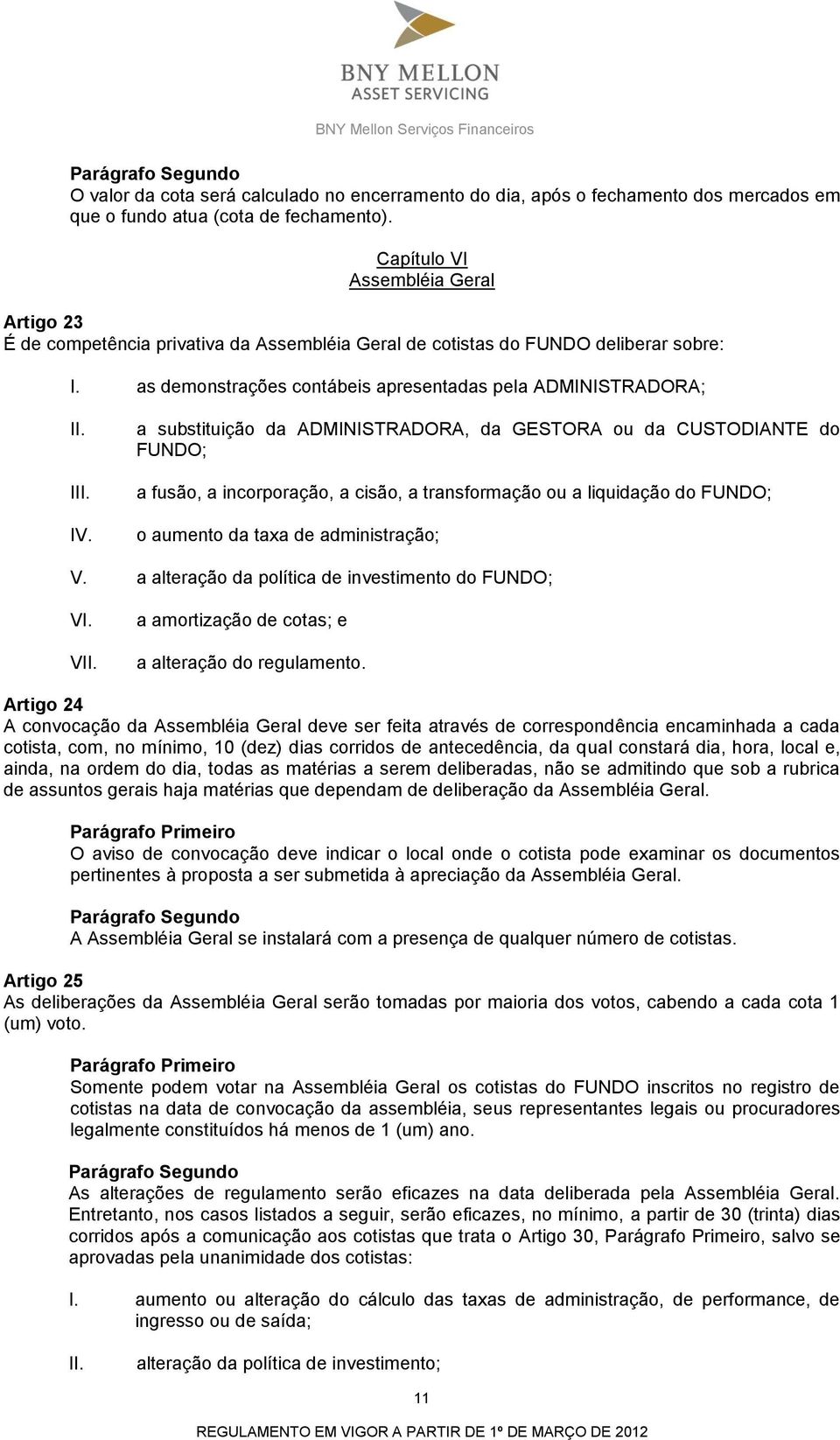 a substituição da ADMINISTRADORA, da GESTORA ou da CUSTODIANTE do FUNDO; a fusão, a incorporação, a cisão, a transformação ou a liquidação do FUNDO; o aumento da taxa de administração; V.